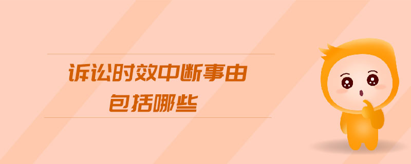 訴訟時(shí)效中斷事由包括哪些