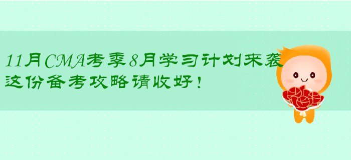 11月CMA考季8月學(xué)習(xí)計劃來襲，這份備考攻略請收好！