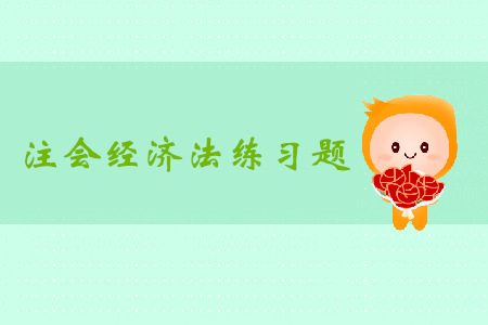 2019年注冊會(huì)計(jì)師《經(jīng)濟(jì)法》科目第四章章節(jié)習(xí)題