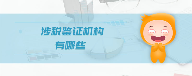 涉稅鑒證機構有哪些 涉稅鑒證機構有哪些
