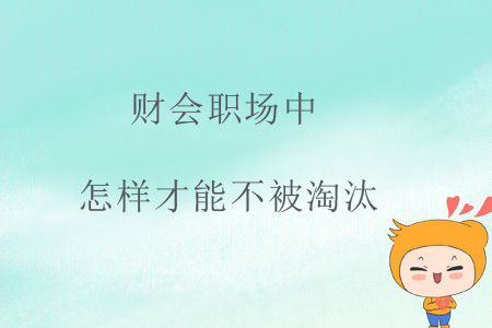 財會職場中，怎樣才能不被淘汰？