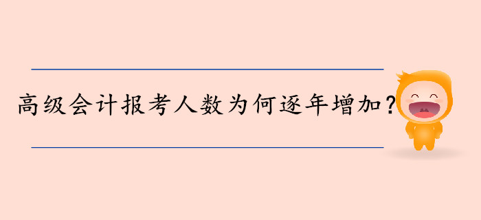 高級(jí)會(huì)計(jì)師報(bào)考人數(shù)為何逐年增加？