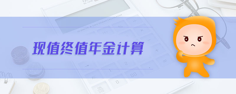 現(xiàn)值終值年金計(jì)算 現(xiàn)值終值年金計(jì)算
