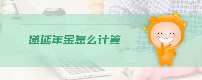 遞延年金怎么計(jì)算 遞延年金怎么計(jì)算