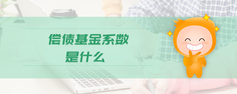 償債基金系數(shù)是什么 償債基金系數(shù)是什么