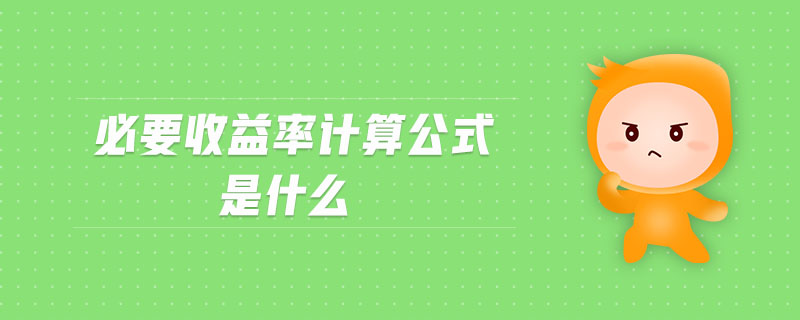 必要收益率計(jì)算公式是什么 必要收益率計(jì)算公式是什么