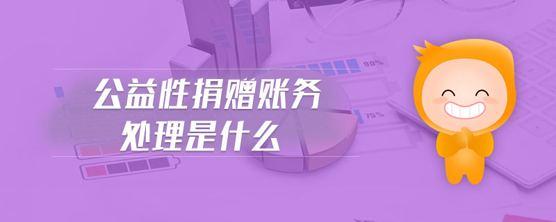 公益性捐贈(zèng)賬務(wù)處理是什么 公益性捐贈(zèng)賬務(wù)處理是什么
