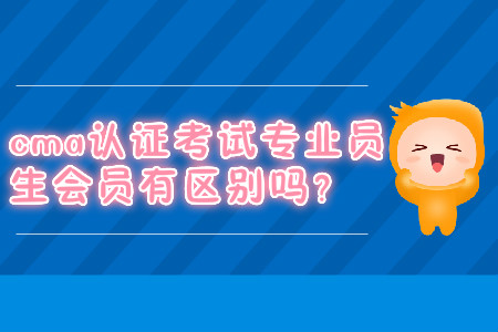 cma證書(shū)考試專業(yè)會(huì)員學(xué)生會(huì)員有區(qū)別嗎？