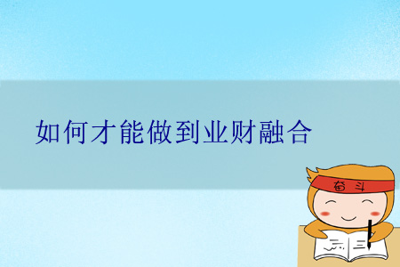 如何才能做到業(yè)財融合？
