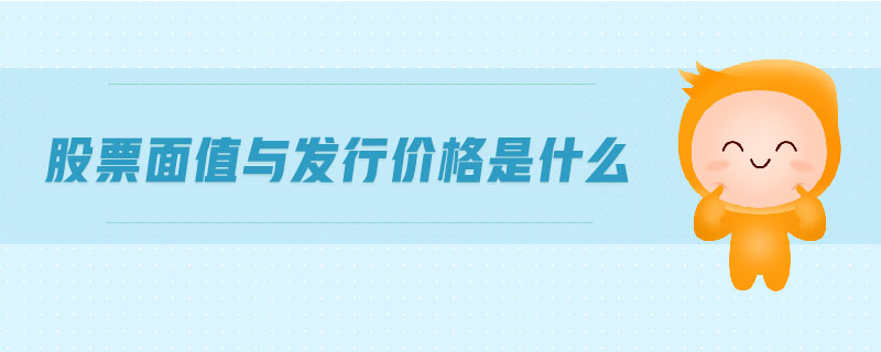 股票面值與發(fā)行價格是什么 股票面值與發(fā)行價格是什么
