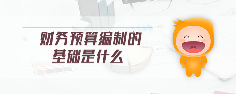 財務(wù)預(yù)算編制的基礎(chǔ)是什么