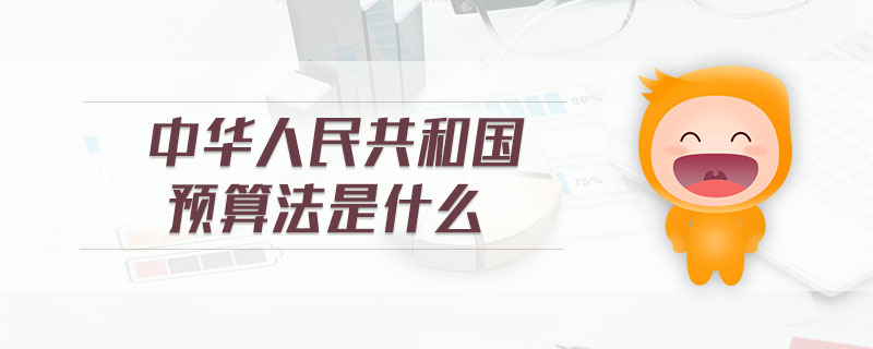 中華人民共和國預(yù)算法是什么