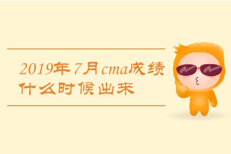 2019年7月cma成績(jī)什么時(shí)候出來(lái) 2019年7月cma成績(jī)什么時(shí)候出來(lái)