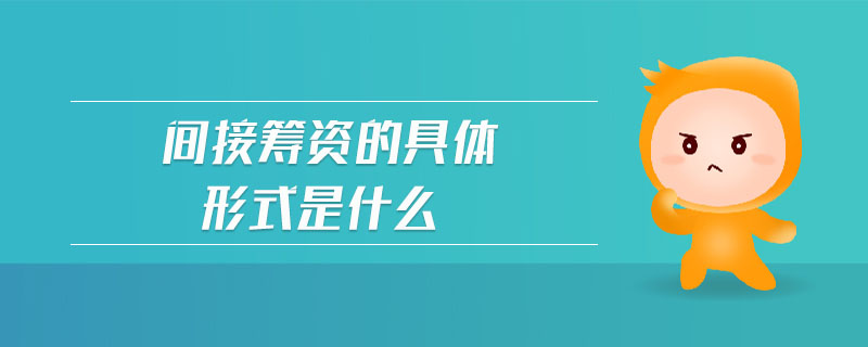 間接籌資的具體形式是什么 間接籌資的具體形式是什么