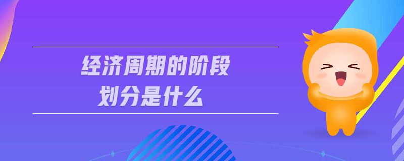 經(jīng)濟(jì)周期的階段劃分是什么