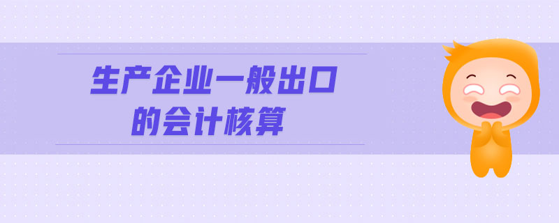 生產(chǎn)企業(yè)一般出口的會(huì)計(jì)核算