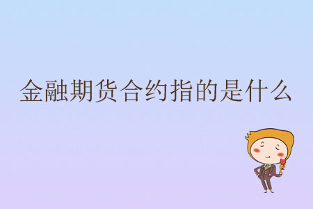 金融期貨合約指的是什么？