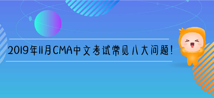2019年11月CMA中文考試常見八大問題！