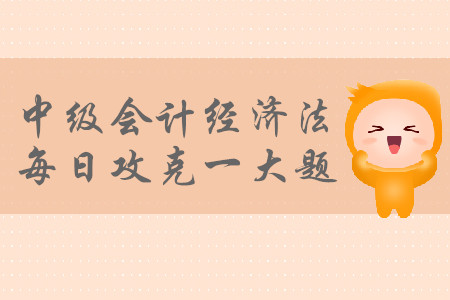 2019年中級(jí)會(huì)計(jì)經(jīng)濟(jì)法每日攻克一大題：8月30日
