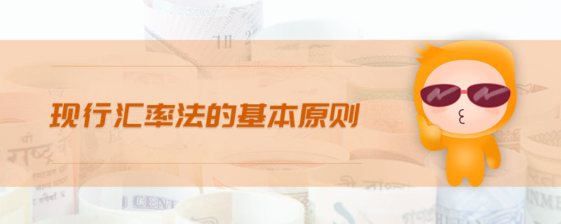現(xiàn)行匯率法的基本原則 現(xiàn)行匯率法的基本原則