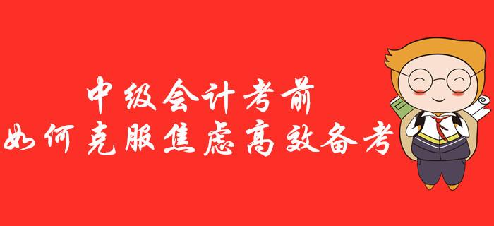 中級(jí)會(huì)計(jì)考前如何克服焦慮高效備考？一站式治療“考前綜合征”！