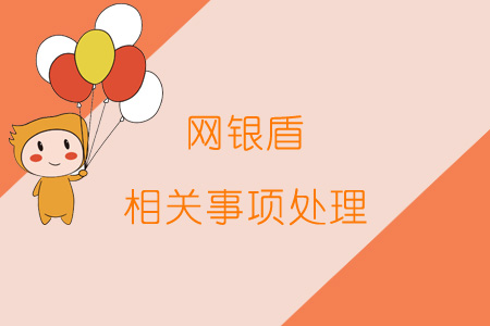 網(wǎng)銀盾相關(guān)事項(xiàng)處理 網(wǎng)銀盾相關(guān)事項(xiàng)處理