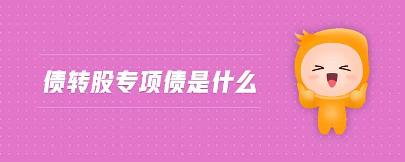 債轉(zhuǎn)股專項(xiàng)債是什么