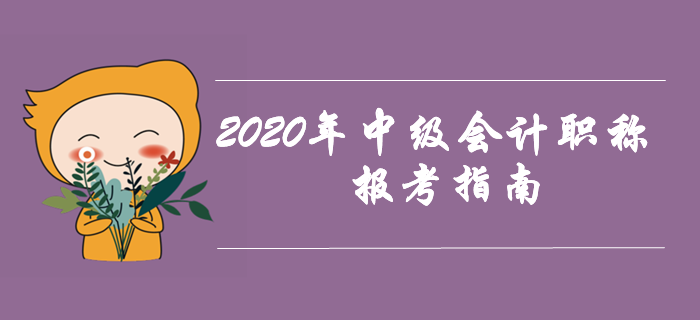 2020年中級會計職稱考試報考指南！提前備考先人一步！