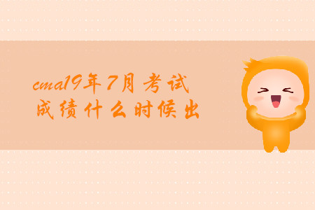 cma19年7月考試成績(jī)什么時(shí)候出