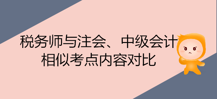 注會700x320-19_副本稅務(wù)師考試與注會、中級會計的相似考點內(nèi)容對比