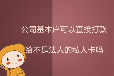 公司基本戶可以直接打款給不是法人的私人卡嗎？