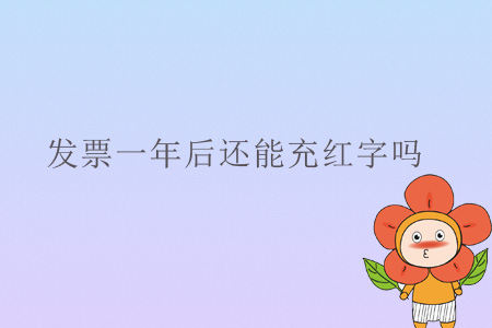 發(fā)票一年后還能充紅字嗎？