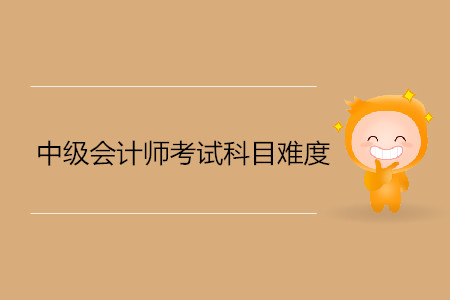 中級會計考試科目難度是什么樣的？