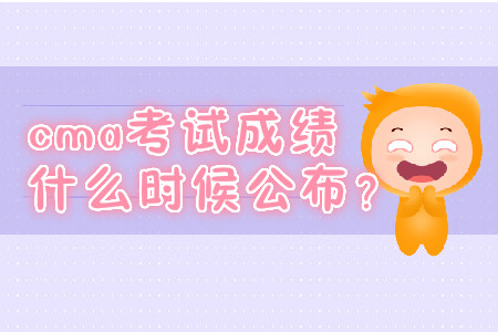 cma考試成績什么時候公布？