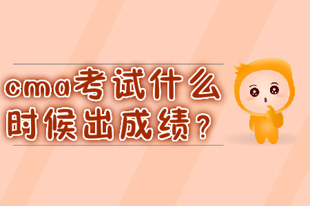 cma考試什么時(shí)候出成績？