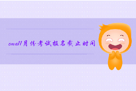 cma11月份考試報(bào)名截止時(shí)間是哪天