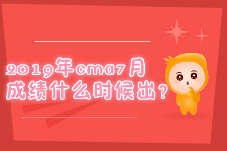 2019年cma7月成績什么時候出？
