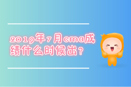 2019年7月cma成績什么時候出？