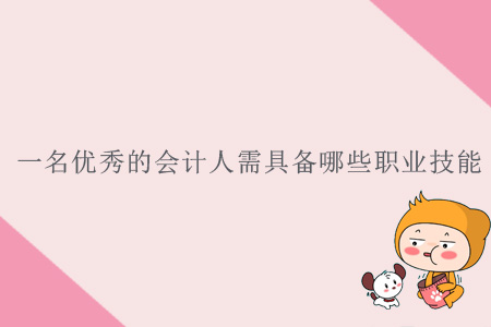 一名優(yōu)秀的會(huì)計(jì)人需具備哪些職業(yè)技能？