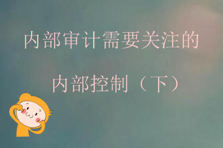內(nèi)部審計需要關(guān)注的內(nèi)部控制（下）
