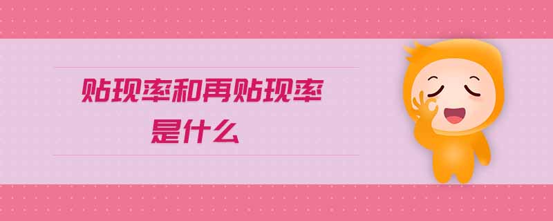 貼現(xiàn)率和再貼現(xiàn)率是什么 貼現(xiàn)率和再貼現(xiàn)率是什么