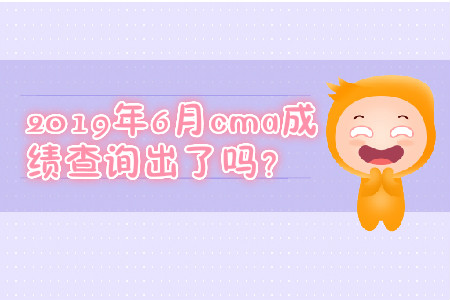 2019年6月cma成績查詢出了嗎？