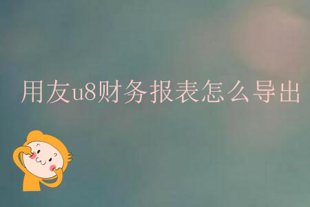 用友u8財務(wù)報表怎么導(dǎo)出？
