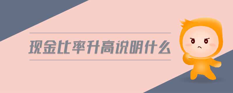 現(xiàn)金比率升高說明什么