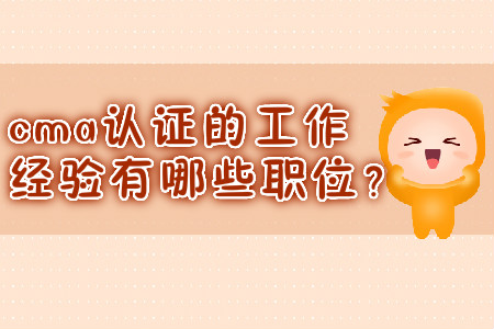cma證書(shū)的工作經(jīng)驗(yàn)有哪些職位？