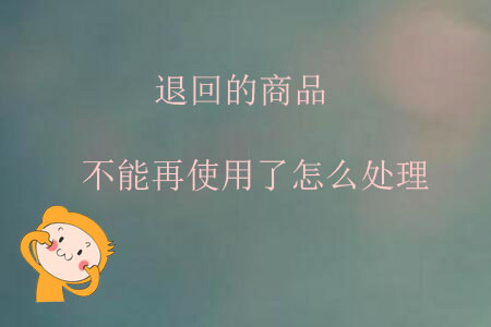退回的商品不能再使用了怎么處理？