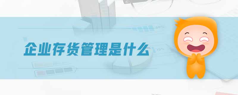 企業(yè)存貨管理是什么