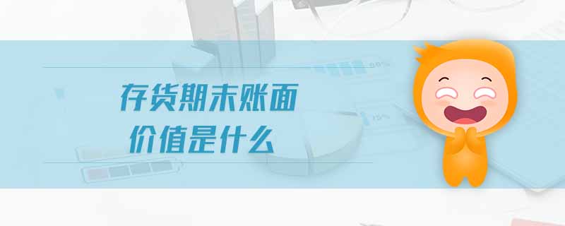 存貨期末賬面價(jià)值是什么 存貨期末賬面價(jià)值是什么