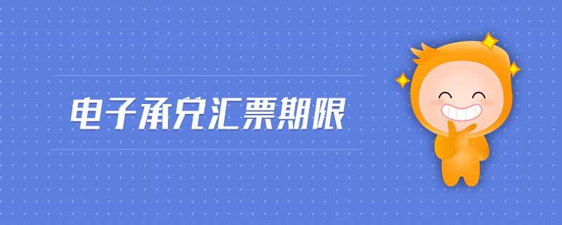 電子承兌匯票期限 電子承兌匯票期限