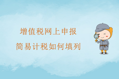 增值稅網(wǎng)上申報，簡易計稅如何填列？